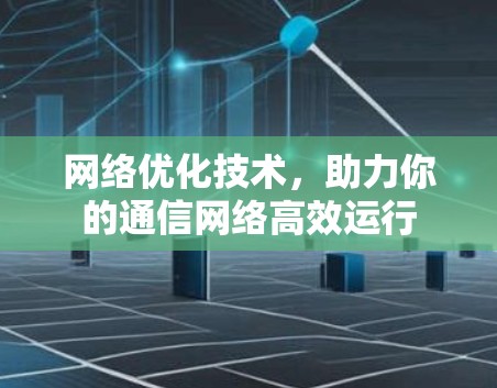 网络优化技术，助力你的通信网络高效运行