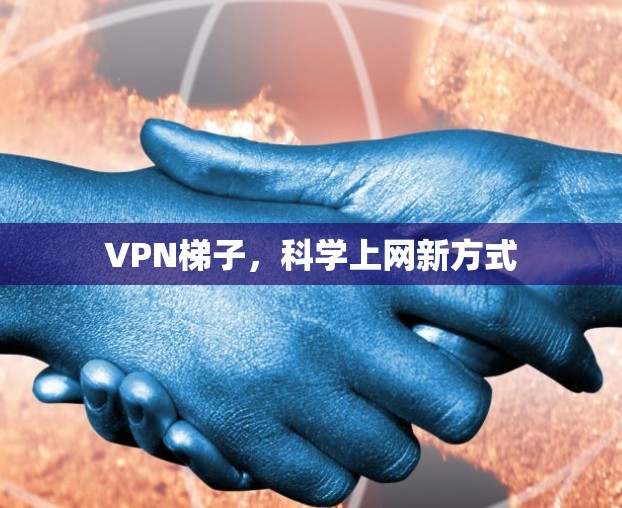 VPN梯子，科学上网新方式