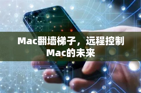 Mac翻墙梯子，远程控制Mac的未来