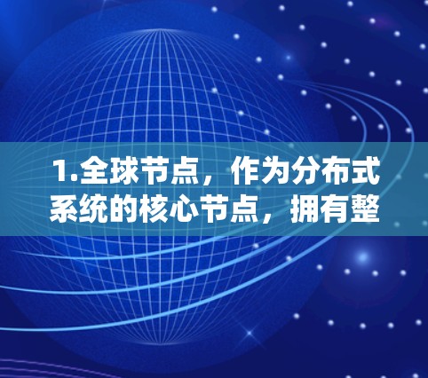 1.全球节点，作为分布式系统的核心节点，拥有整体管理权，负责协调和监控系统的运行