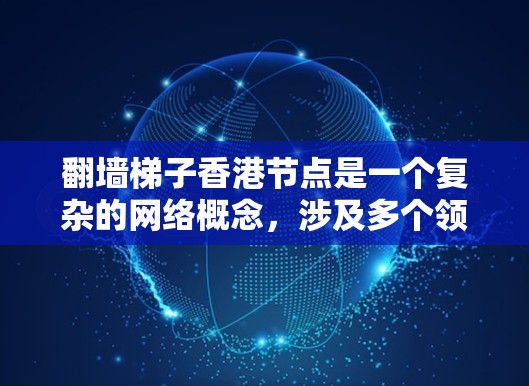 翻墙梯子香港节点是一个复杂的网络概念，涉及多个领域。以下是对该概念的详细分析和解释