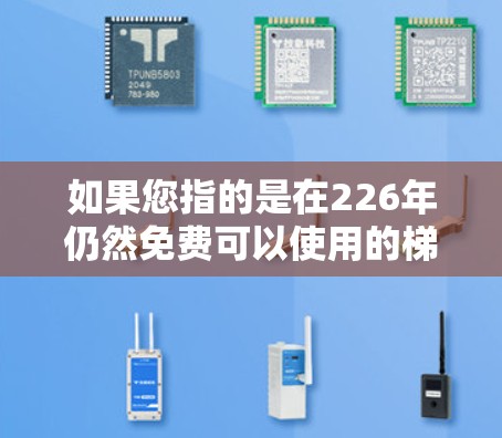 如果您指的是在226年仍然免费可以使用的梯子，这可能涉及一些替代产品或服务。以下是几种可能的解决方案