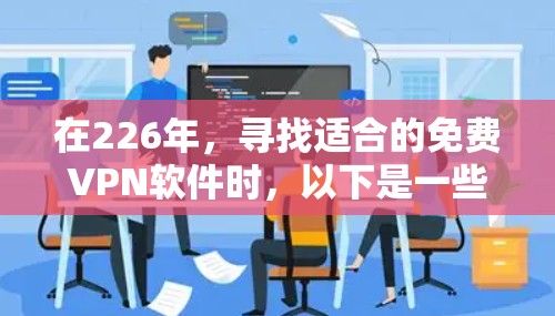 在226年，寻找适合的免费VPN软件时，以下是一些推荐，旨在帮助用户在安全、便捷和功能上满足需求