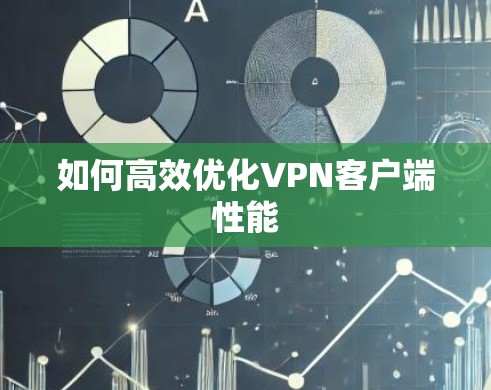 如何高效优化VPN客户端性能