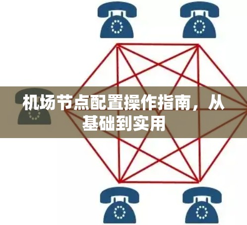 机场节点配置操作指南，从基础到实用