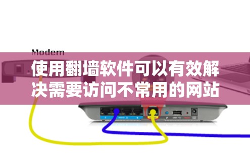 使用翻墙软件可以有效解决需要访问不常用的网站或特定服务器的问题。以下是一个详细的步骤指南，帮助您有效地进行翻墙操作