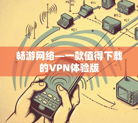 畅游网络—一款值得下载的VPN体验版
