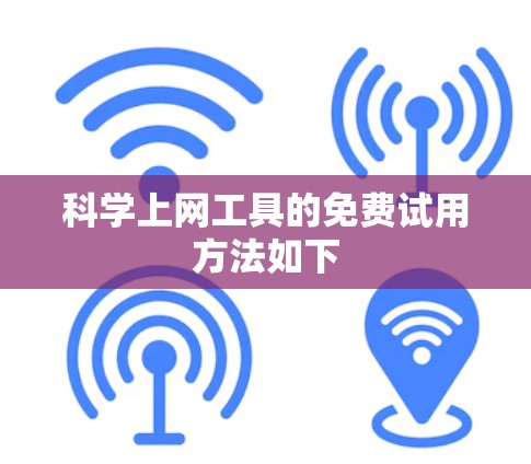 科学上网工具的免费试用方法如下