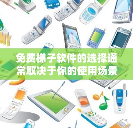 免费梯子软件的选择通常取决于你的使用场景和需求。以下是一些适合免费梯子软件的推荐，涵盖图形处理、建模、游戏引擎等不同领域