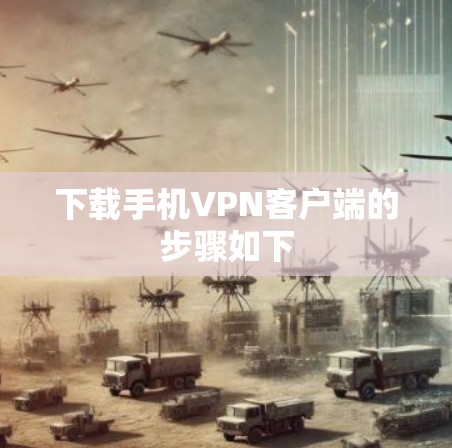 下载手机VPN客户端的步骤如下