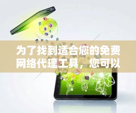 为了找到适合您的免费网络代理工具，您可以按照以下步骤进行选择