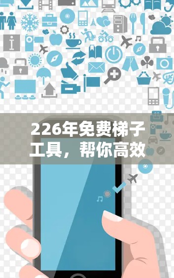 226年免费梯子工具，帮你高效完成编程任务