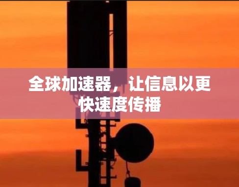 全球加速器，让信息以更快速度传播