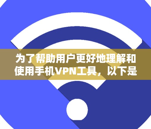 为了帮助用户更好地理解和使用手机VPN工具，以下是一些优化建议，以提升稳定连接体验