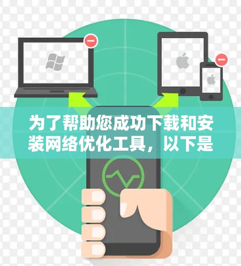 为了帮助您成功下载和安装网络优化工具，以下是一些步骤性的指南