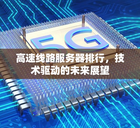 高速线路服务器排行，技术驱动的未来展望