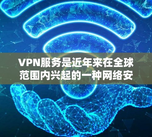 VPN服务是近年来在全球范围内兴起的一种网络安全手段，旨在提供安全的网络接入服务。以下是关于VPN服务的综合分析，涵盖其安全性、价格、选择因素、技术挑战、法律问题以及售后服务等方面