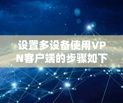 设置多设备使用VPN客户端的步骤如下