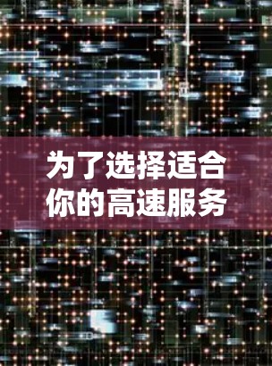 为了选择适合你的高速服务器，以下是一些步骤性的评估和建议