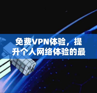 免费VPN体验，提升个人网络体验的最佳选择