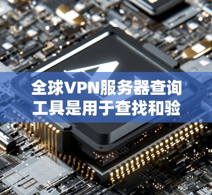 全球VPN服务器查询工具是用于查找和验证全球可用的VPN服务器服务的工具。以下是一些常用的全球VPN服务器查询工具推荐，这些工具通常基于国际间常用的协议和服务器配置