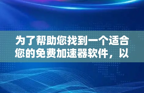 为了帮助您找到一个适合您的免费加速器软件，以下是详细的步骤和推荐
