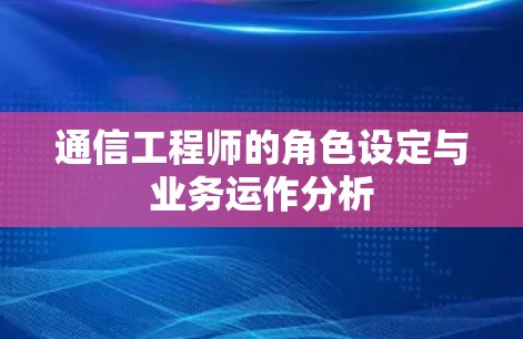 通信工程师的角色设定与业务运作分析