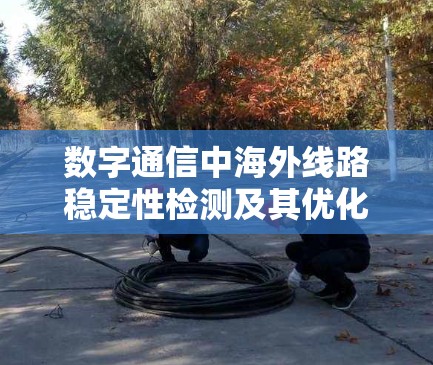 数字通信中海外线路稳定性检测及其优化