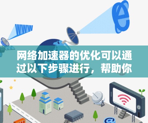 网络加速器的优化可以通过以下步骤进行，帮助你提升网络性能