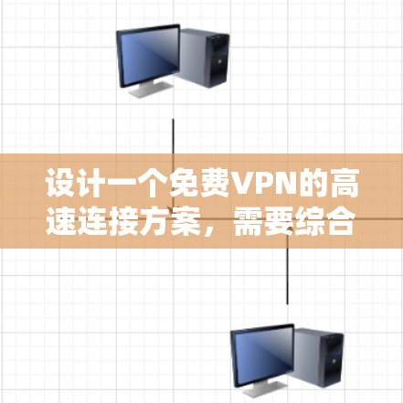 设计一个免费VPN的高速连接方案，需要综合考虑多个因素，包括用户需求、技术实现、安全性和用户体验。以下是一个详细的设计方案
