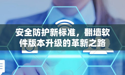 安全防护新标准，翻墙软件版本升级的革新之路