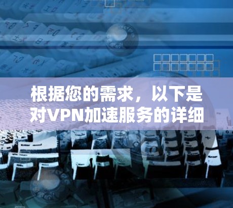 根据您的需求，以下是对VPN加速服务的详细分析和推荐
