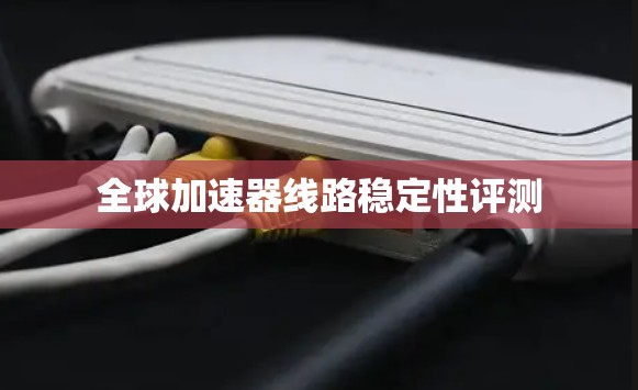 全球加速器线路稳定性评测