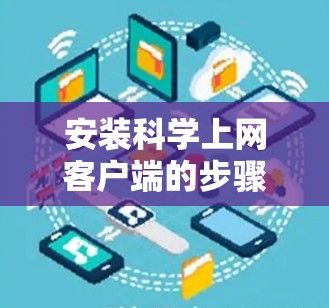 安装科学上网客户端的步骤如下