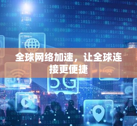 全球网络加速，让全球连接更便捷