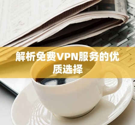 解析免费VPN服务的优质选择