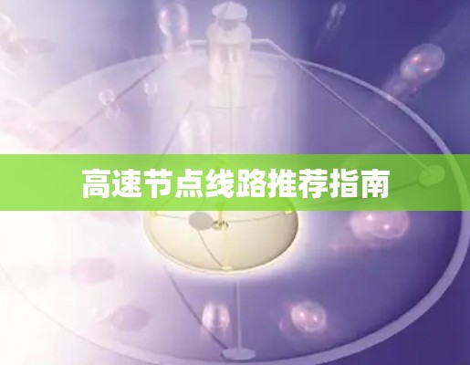 高速节点线路推荐指南