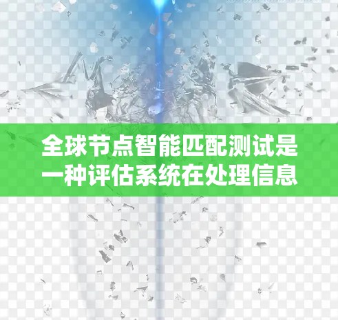 全球节点智能匹配测试是一种评估系统在处理信息或任务时，能够识别和匹配特定的节点或设备的能力。这种测试通常用于检测智能匹配功能的完整性、准确性以及在复杂场景下的适应性