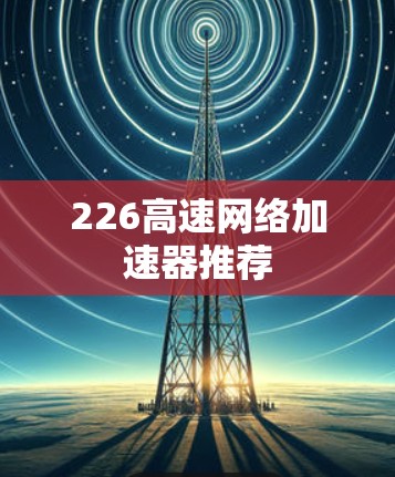 226高速网络加速器推荐