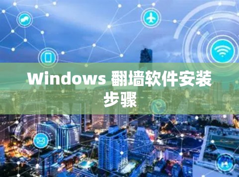 Windows 翻墙软件安装步骤 Windows 翻墙软件安装步骤