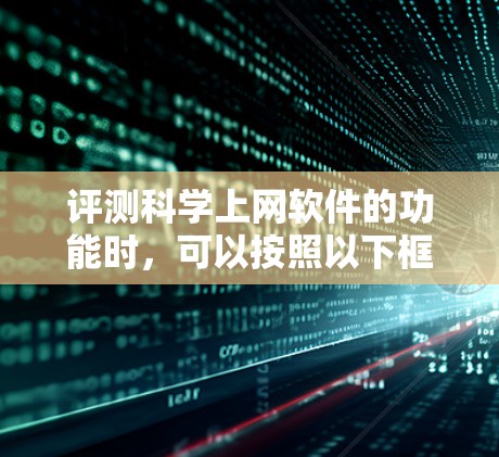 评测科学上网软件的功能时，可以按照以下框架进行