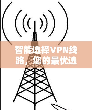 智能选择VPN线路，您的最优选择