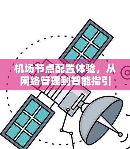 机场节点配置体验，从网络管理到智能指引