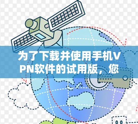 为了下载并使用手机VPN软件的试用版，您可以按照以下步骤进行