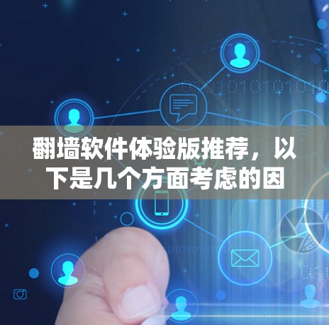 翻墙软件体验版推荐，以下是几个方面考虑的因素，供您参考