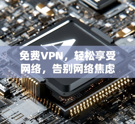 免费VPN，轻松享受网络，告别网络焦虑