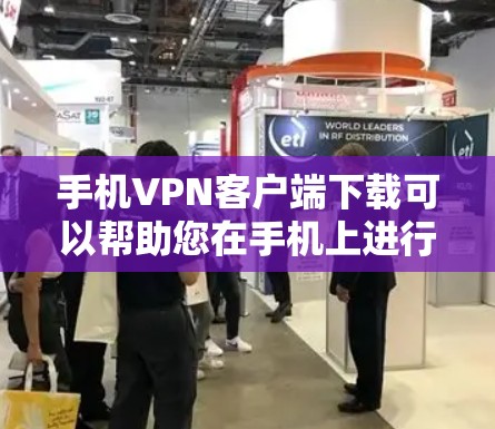 手机VPN客户端下载可以帮助您在手机上进行加密通信，适合移动数据、视频通话、支付等场景。以下是几个推荐的手机VPN客户端，您可以根据自己的需求选择