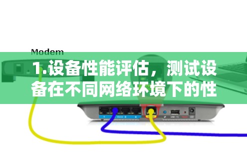 1.设备性能评估，测试设备在不同网络环境下的性能，包括延迟、延迟衰减、连接稳定性等