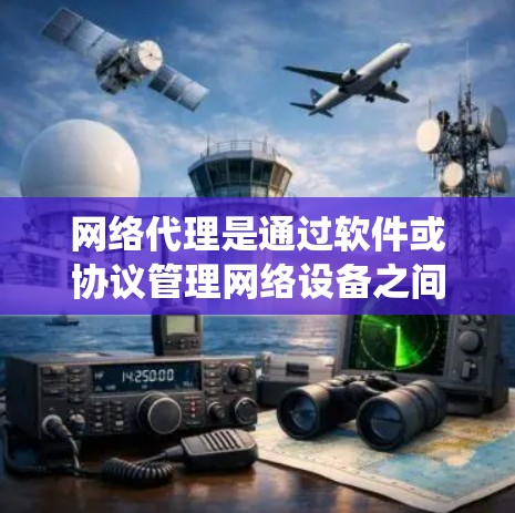 网络代理是通过软件或协议管理网络设备之间的通信，广泛应用于多个领域。以下是系统性的学习指南
