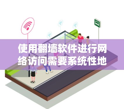 使用翻墙软件进行网络访问需要系统性地进行安装和配置。以下是一个详细的步骤指南，帮助您完成这个过程